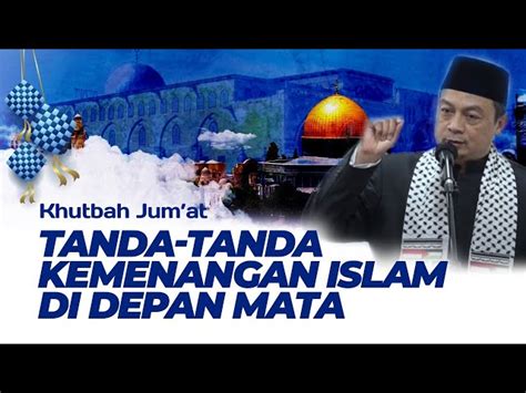 Tanda Tanda Kemenangan Islam Di Depan Mata Khutbah Jum At Kh