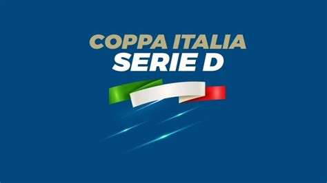 Coppa Italia Serie D 2024 25 Definiti Tutti Gli Abbinamenti Del Primo