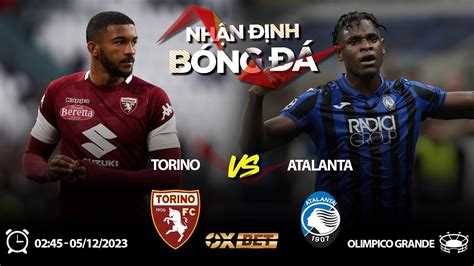 NhẬn ĐỊnh BÓng ĐÁ Kèo Torino Vs Atalanta 05122023 VĐqg Italia