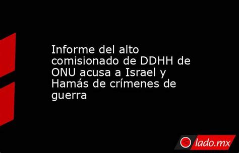 Informe Del Alto Comisionado De Ddhh De Onu Acusa A Israel Y Hamás De Crímenes De Guerra Ladomx