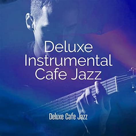 Deluxe Instrumental Cafe Jazz De Deluxe Cafe Jazz Sur Amazon Music