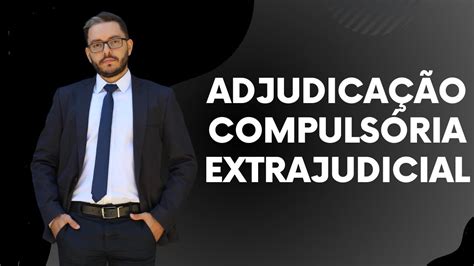 AdjudicaÇÃo CompulsÓria Extrajudicial Youtube