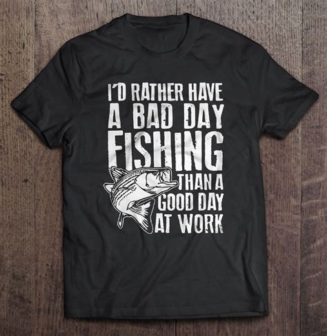 Id Rather Have A Bad Day Fishing Than A Good Day At Work T Shirts