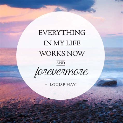 Everything In My Life Works Now And Forevermore Louise Hay Louise