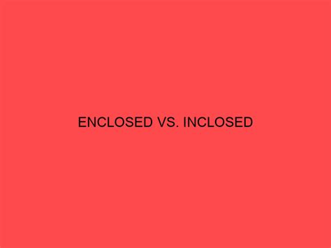 Enclosed Vs Inclosed What S The Difference Main Difference