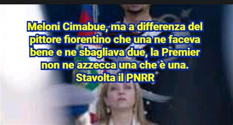 Meloni Cimabue Ma A Differenza Del Poeta Fiorentino Che Una Ne Faceva