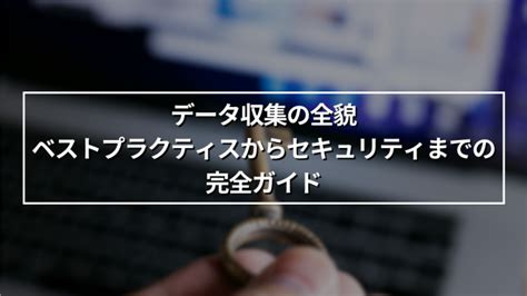 データ収集の全貌：ベストプラクティスからセキュリティまでの完全ガイド Aidiotプラス