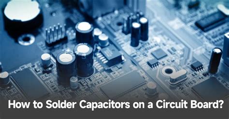 A Comprehensive Guide on Circuit Board Capacitors - PCBA Manufacturers