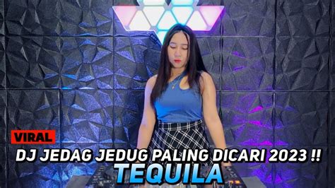 Dj Jedag Jedug Tequila Full Bass Paling Dicari Viral Tiktok 2023