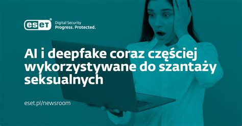 Ai I Deepfake Coraz Częściej Wykorzystywane Do Szantaży Seksualnych Eset