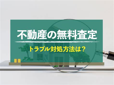 不動産の無料査定で多いトラブルとは？トラブルを避けるための対処法｜不動産売却home4u