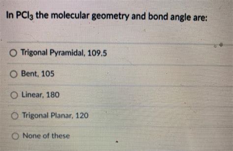 Solved In PCl3 the molecular geometry and bond angle are: | Chegg.com