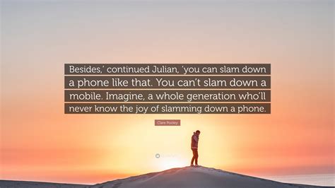 Clare Pooley Quote: “Besides,’ continued Julian, ’you can slam down a