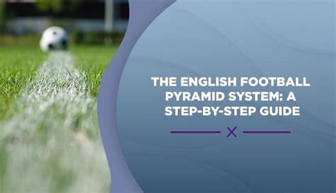 The English Football Pyramid System: A Step-by-Step Guide