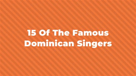 15 Of The Greatest And Most Famous Dominican Singers