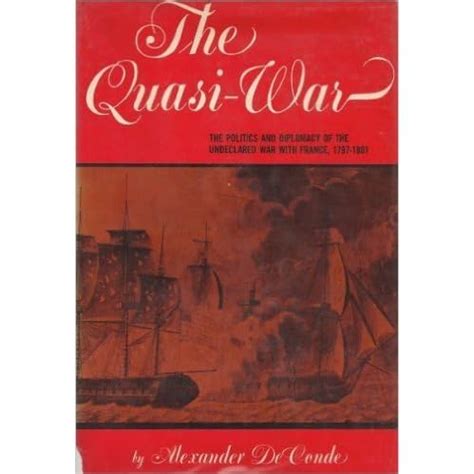 The Quasi-War: The Politics and Diplomacy of the Undeclared War with France, 1797-1801 by ...