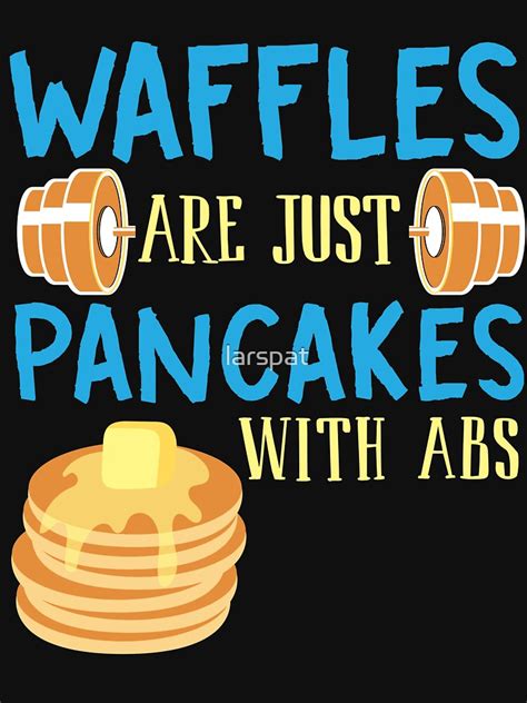 Waffles Are Just Pancakes With Abs Funny T Shirt T Shirt By Larspat