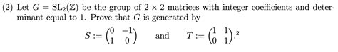 Solved 2 Let G SL2 Z Be The Group Of 22 Matrices With Chegg