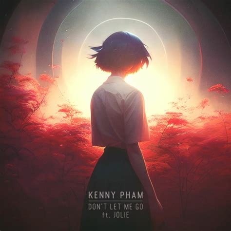 Stream Dont Let Me Go Ft Jolie By Kenny Pham Listen Online For Free