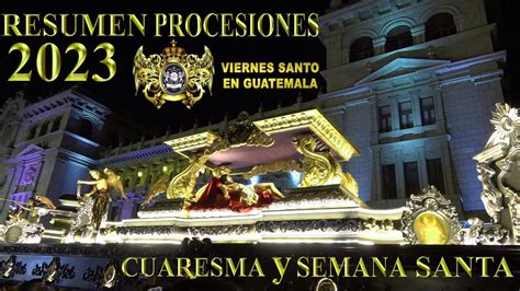 Resumen Procesiones Cuaresma Y Semana Santa En Guatemala Viernes