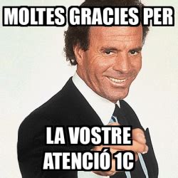 Meme Julio Iglesias MOLTES GRACIES PER LA VOSTRE ATENCIÓ 1C 31925733