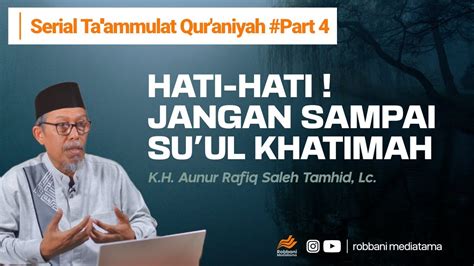 Hati Hati Jangan Sampai Su Ul Khatimah K H Aunur Rafiq Saleh