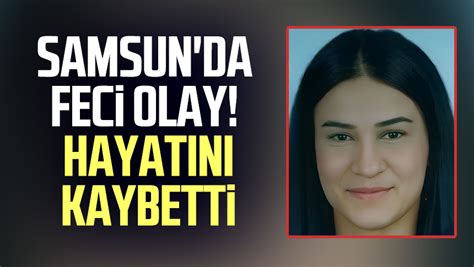 Samsun Da Feci Olay Hayat N Kaybetti Samsun Haber Samsun Son