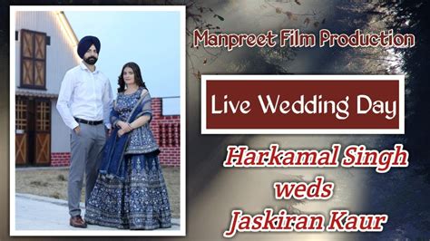 Live Wedding Day Harkamal Singh Weds Jaskiran Kaur Manpreet Film