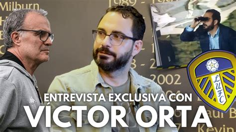 Entrevista Exclusiva Con VÍctor Orta Director Deportivo Del Leeds