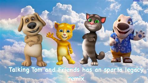 Tom WHA Has An Sparta Legacy Remix TALKING TOM AND FRIENDS YouTube