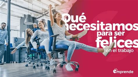 Qu Necesitas Para Ser Feliz En El Trabajo Emprende