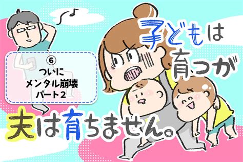 【子どもは育つが夫は育ちません】＃6「ついにわたしのメンタル崩壊……！」（後編） Web げんき｜講談社