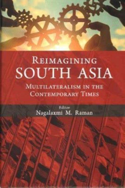 Reimagining South Asia Multilateralism In The Contemporary Times