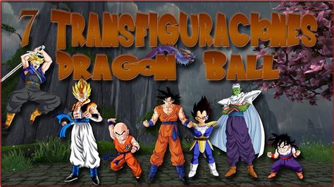 7 Transfiguraciones De Dragon Ball Youtube