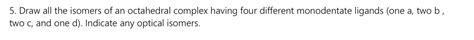 Solved Draw All The Isomers Of An Octahedral Complex Chegg