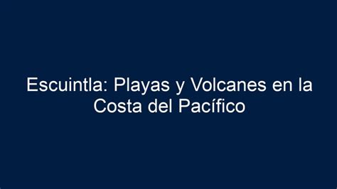 Escuintla Playas Y Volcanes En La Costa Del Pacífico 2024