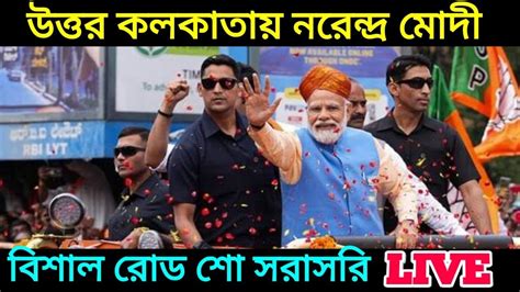 Live উত্তর কলকাতা লোকসভা কেন্দ্রে শ্রী নরেন্দ্র মোদী জীর রোড শো Lok