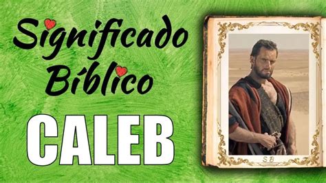 El Significado Del Nombre Caleb En La Biblia Y Su Importancia Iglesia