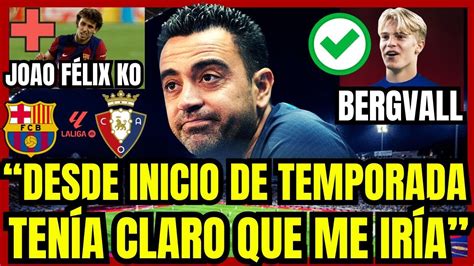 Xavi Dispara Desde Agosto Ya Sab A Que Me Ir A Bergvall Al Bar A