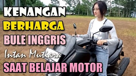 Bule Inggris Belajar Motor Part Neng Intan Mutiara Gadis Gunung Dari