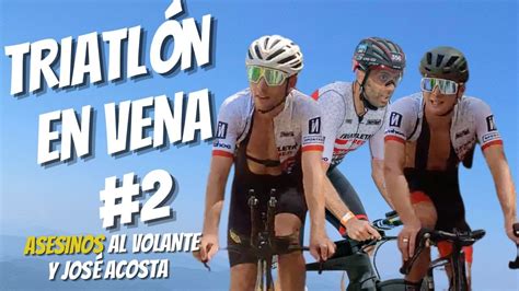 Triatlon En Vena 2 Lo de los ASESINOS al volante y José Acosta YouTube