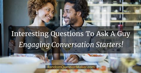 Interesting Questions To Ask A Guy Engaging Conversation Starters