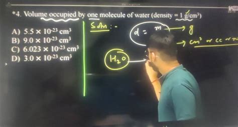 4 Volume occupied by one molecule of water density 1 g cm³ Som d