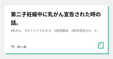 第二子妊娠中に乳がん宣告された時の話。｜のーみ｜note