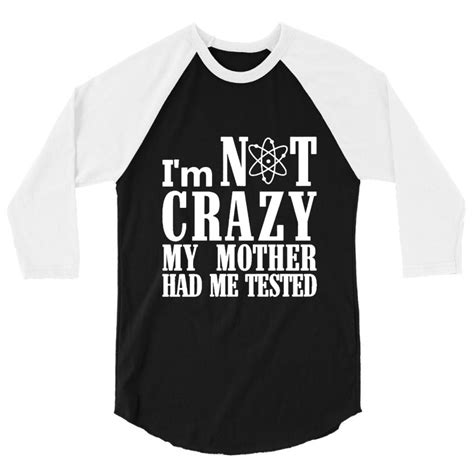 Custom I M Not Crazy My Mother Had Me Tested 3 4 Sleeve Shirt By Nbobatiga Artistshot