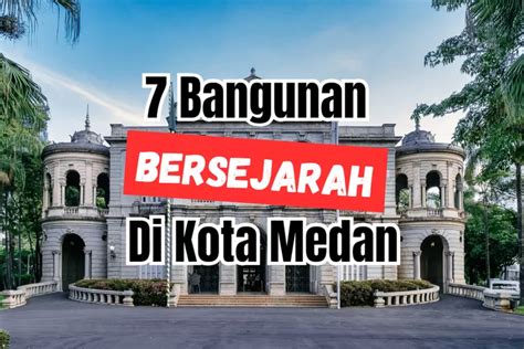 Sudah Tahu Belum Inilah 7 Bangunan Bersejarah Di Kota Medan Yang