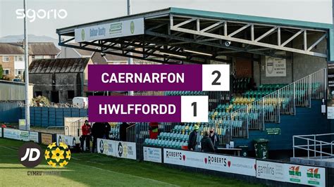 Caernarfon 2 1 Hwlffordd Uchafbwyntiau JD Cymru Premier