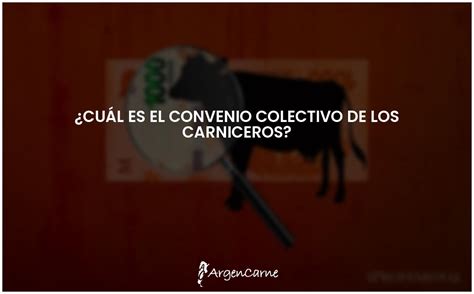 Convenio Colectivo De Carniceros Todo Lo Que Debes Saber Argencarne