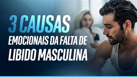 Causas Emocionais Que Causam A Falta De Libido Masculina Youtube