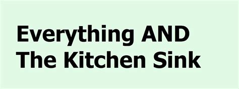 Everything And The Kitchen Sink